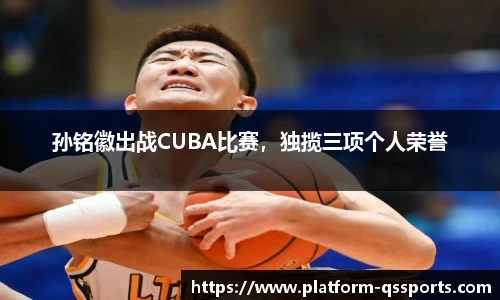 孙铭徽出战CUBA比赛，独揽三项个人荣誉
